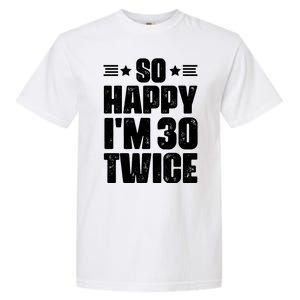 So Happy Im 30 Twice Funny 60th Birthday Gift Garment-Dyed Heavyweight T-Shirt