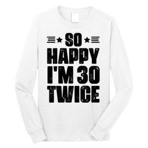 So Happy Im 30 Twice Funny 60th Birthday Gift Long Sleeve Shirt