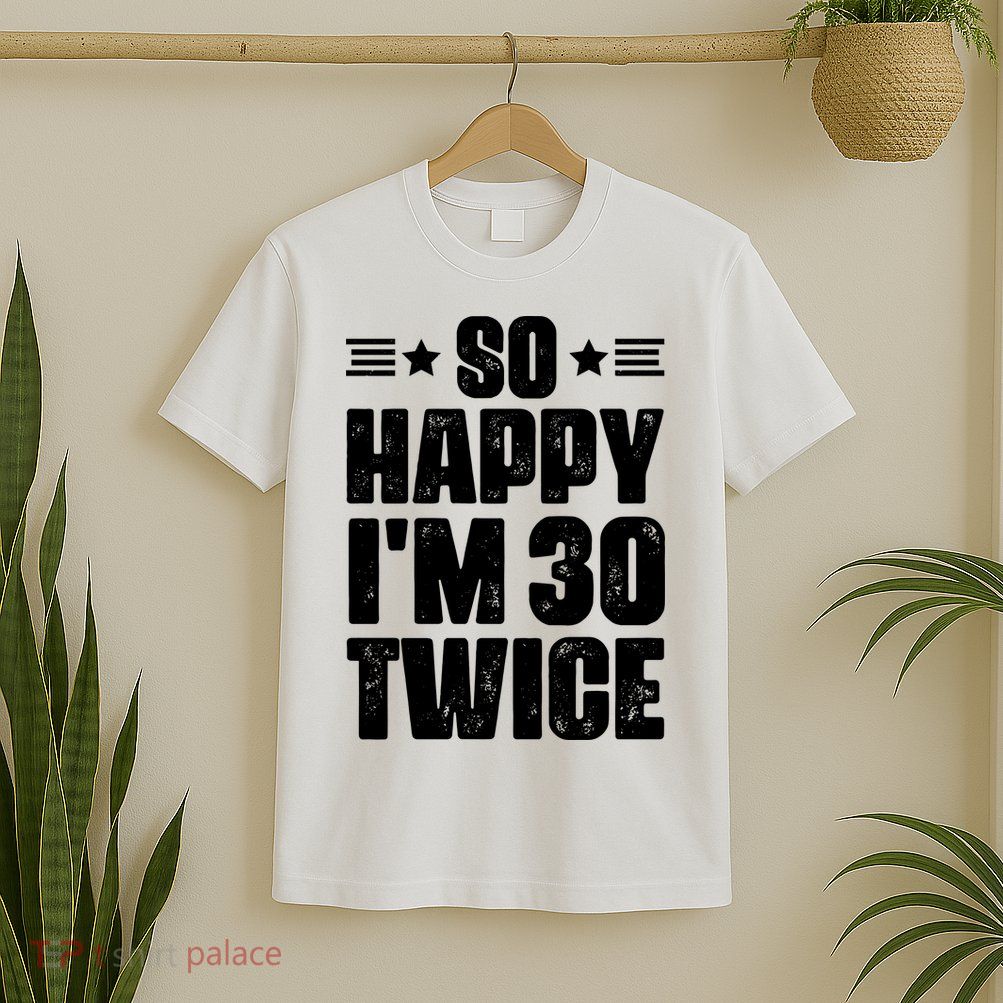 So Happy Im 30 Twice Funny 60th Birthday Gift T-Shirt