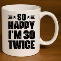 So Happy Im 30 Twice Funny 60th Birthday Gift 11oz C Handle Ceramic Mug