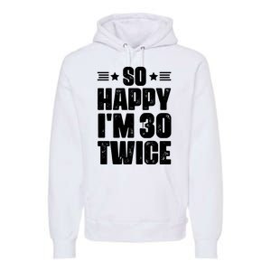 So Happy Im 30 Twice Funny 60th Birthday Gift Premium Hoodie