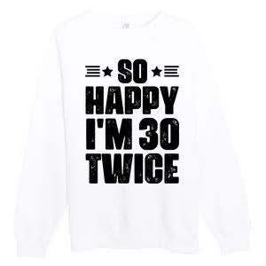 So Happy Im 30 Twice Funny 60th Birthday Gift Premium Crewneck Sweatshirt