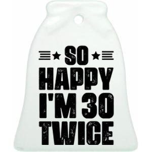 So Happy Im 30 Twice Funny 60th Birthday Gift Ceramic Bell Ornament