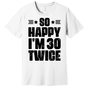 So Happy Im 30 Twice Funny 60th Birthday Gift Premium T-Shirt