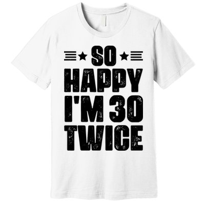 So Happy Im 30 Twice Funny 60th Birthday Gift Premium T-Shirt