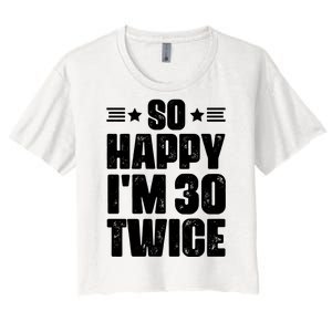 So Happy Im 30 Twice Funny 60th Birthday Gift Women's Crop Top Tee