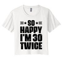 So Happy Im 30 Twice Funny 60th Birthday Gift Women's Crop Top Tee