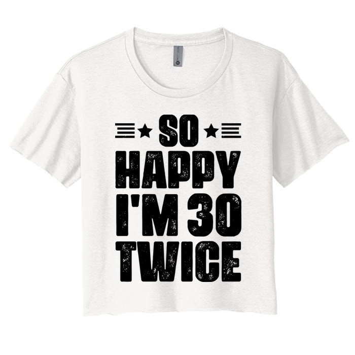 So Happy Im 30 Twice Funny 60th Birthday Gift Women's Crop Top Tee