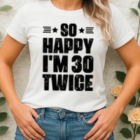 So Happy Im 30 Twice Funny 60th Birthday Gift Womens T-Shirt