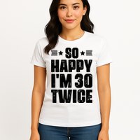 So Happy Im 30 Twice Funny 60th Birthday Gift Womens T-Shirt