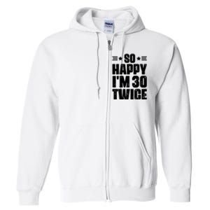 So Happy Im 30 Twice Funny 60th Birthday Gift Full Zip Hoodie