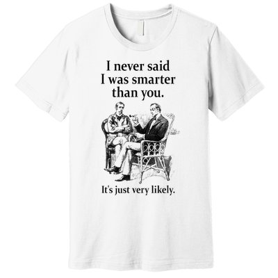 S.H.E.R.L.O.C.K H.O.L.M.E.S I Never Said I Was Smarter Premium T-Shirt