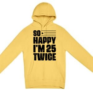 So Happy Im 25 Twice 50th Birthday Funny Premium Pullover Hoodie