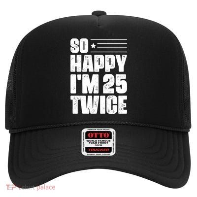 So Happy Im 25 Twice 50th Birthday Funny High Crown Mesh Back Trucker Hat