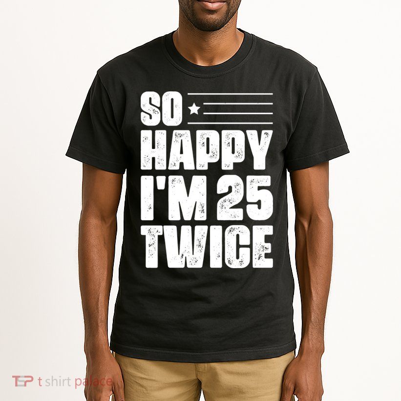 So Happy Im 25 Twice 50th Birthday Funny Tall T-Shirt