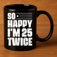 So Happy Im 25 Twice 50th Birthday Funny 11oz C Handle Ceramic Mug