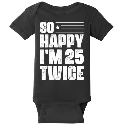 So Happy Im 25 Twice 50th Birthday Funny Baby Bodysuit