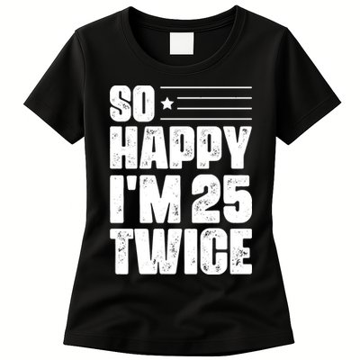 So Happy Im 25 Twice 50th Birthday Funny Womens T-Shirt