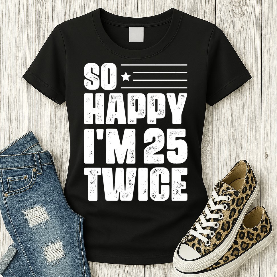 So Happy Im 25 Twice 50th Birthday Funny Womens T-Shirt