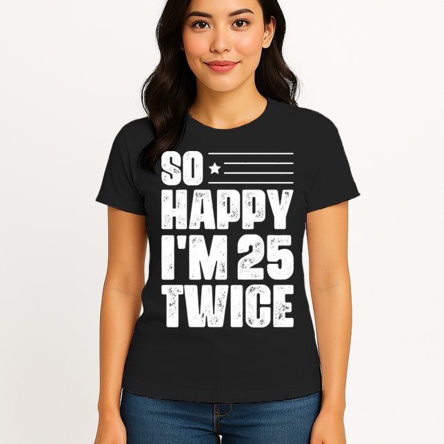 So Happy Im 25 Twice 50th Birthday Funny Womens T-Shirt