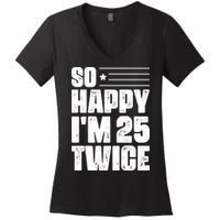 So Happy Im 25 Twice 50th Birthday Funny Women's V-Neck T-Shirt