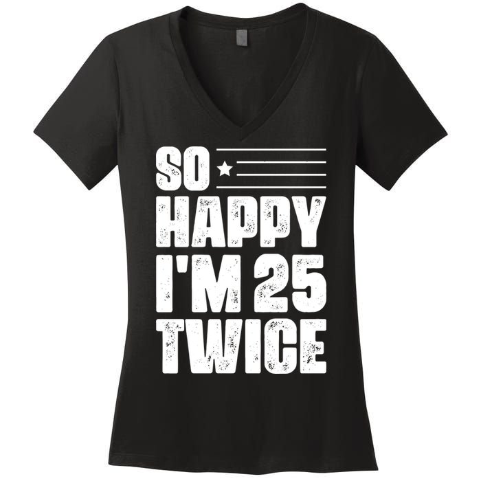 So Happy Im 25 Twice 50th Birthday Funny Women's V-Neck T-Shirt