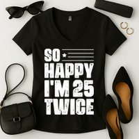 So Happy Im 25 Twice 50th Birthday Funny Women's V-Neck T-Shirt