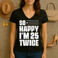 So Happy Im 25 Twice 50th Birthday Funny Women's V-Neck T-Shirt