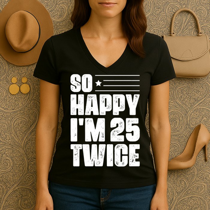 So Happy Im 25 Twice 50th Birthday Funny Women's V-Neck T-Shirt