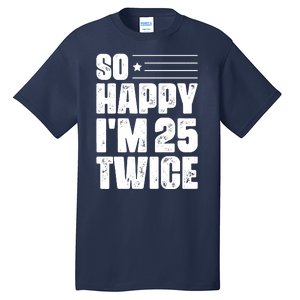 So Happy Im 25 Twice 50th Birthday Funny Tall T-Shirt