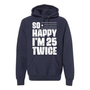 So Happy Im 25 Twice 50th Birthday Funny Premium Hoodie