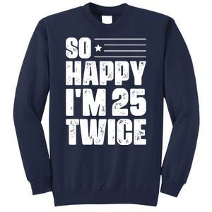 So Happy Im 25 Twice 50th Birthday Funny Tall Sweatshirt