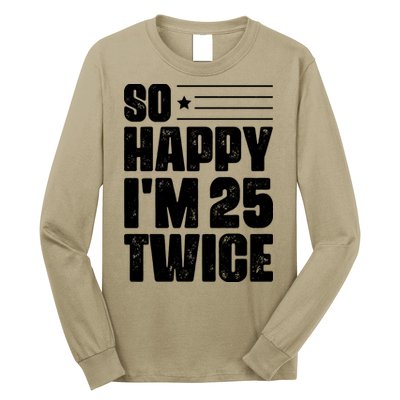 So Happy Im 25 Twice 50th Birthday Funny Long Sleeve Shirt