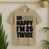 So Happy Im 25 Twice 50th Birthday Funny T-Shirt