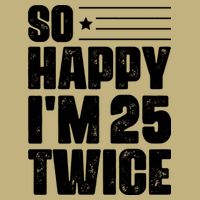 So Happy Im 25 Twice 50th Birthday Funny T-Shirt