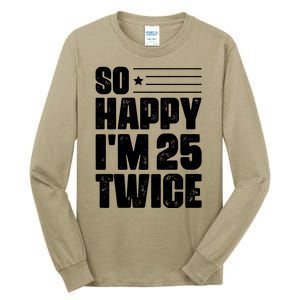 So Happy Im 25 Twice 50th Birthday Funny Tall Long Sleeve T-Shirt