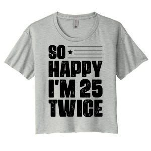 So Happy Im 25 Twice 50th Birthday Funny Women's Crop Top Tee