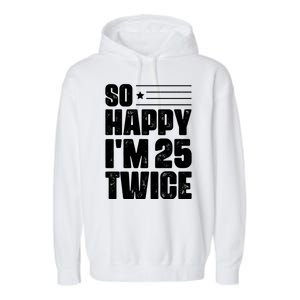 So Happy Im 25 Twice 50th Birthday Funny Garment-Dyed Fleece Hoodie