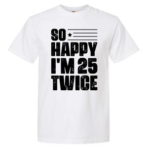 So Happy Im 25 Twice 50th Birthday Funny Garment-Dyed Heavyweight T-Shirt