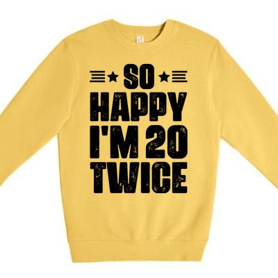 So Happy Im 20 Twice Funny 40th Birthday Premium Crewneck Sweatshirt