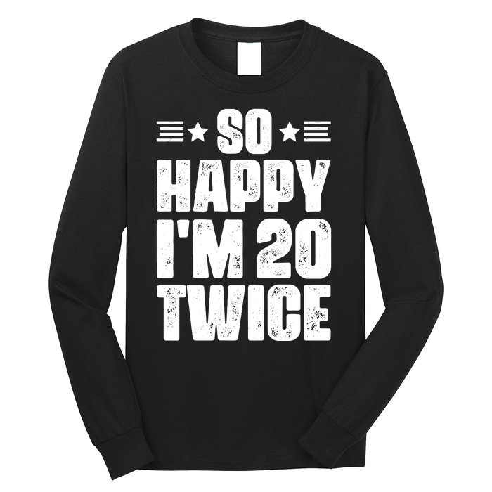 So Happy Im 20 Twice Funny 40th Birthday Long Sleeve Shirt