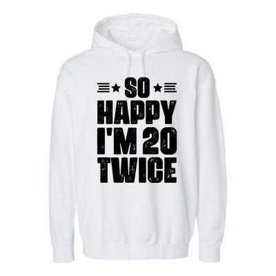 So Happy Im 20 Twice Funny 40th Birthday Garment-Dyed Fleece Hoodie