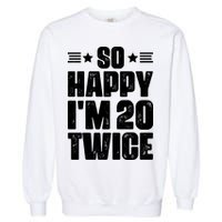 So Happy Im 20 Twice Funny 40th Birthday Garment-Dyed Sweatshirt