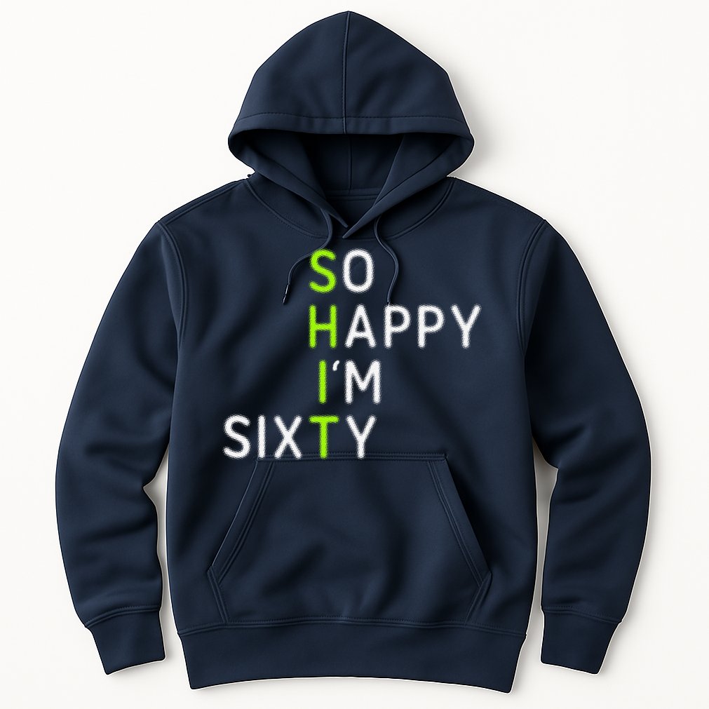 So Happy IM Sixty 60 Year Old Gag Gift Funny 60th Birthday Hoodie