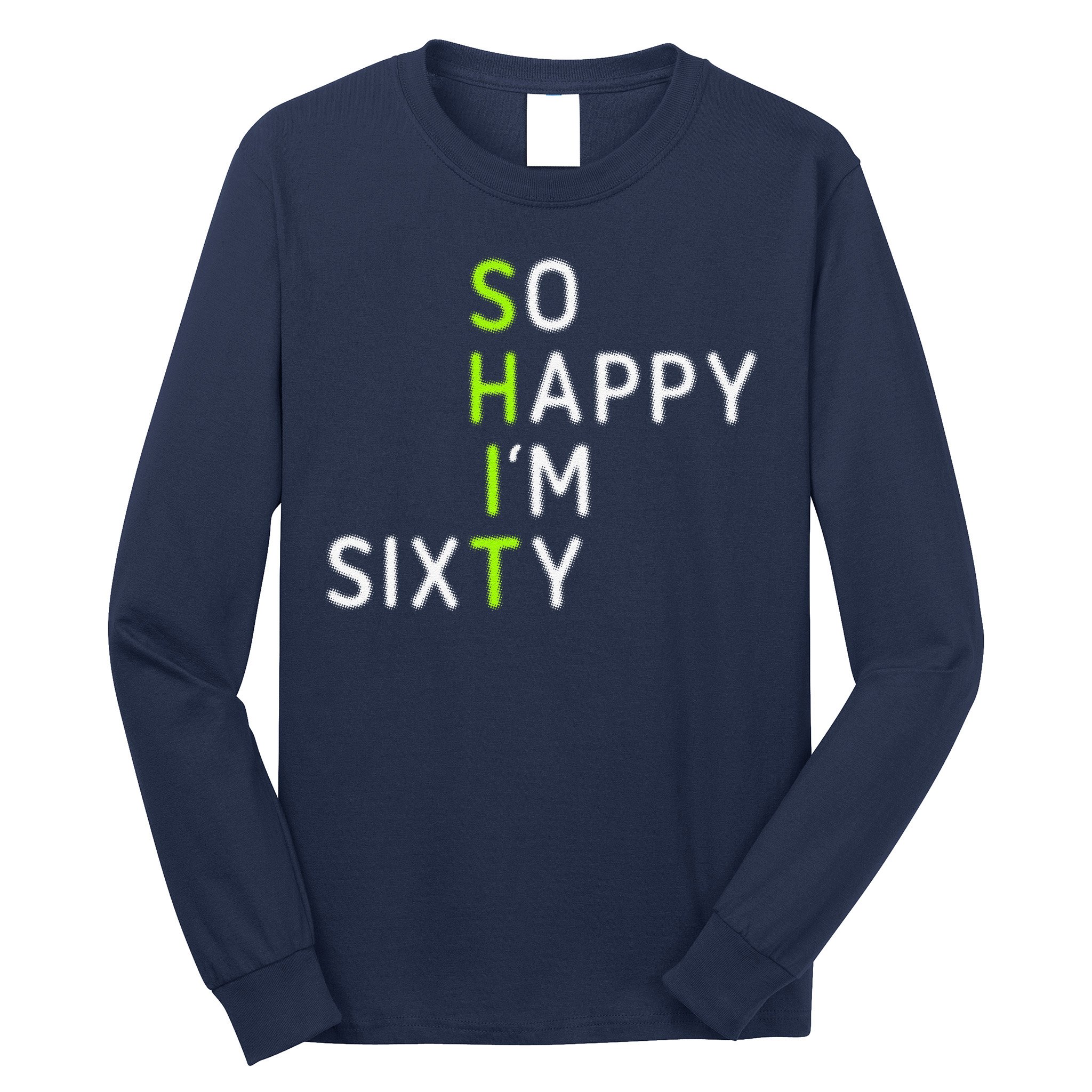 So Happy IM Sixty 60 Year Old Gag Gift Funny 60th Birthday Long Sleeve Shirt