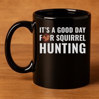 Squirrel Hunter Its A Good Day For Squirrel Hunting Meaningful Gift 11oz C Handle Ceramic Mug