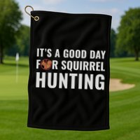 Squirrel Hunter Its A Good Day For Squirrel Hunting Meaningful Gift Golf Towel