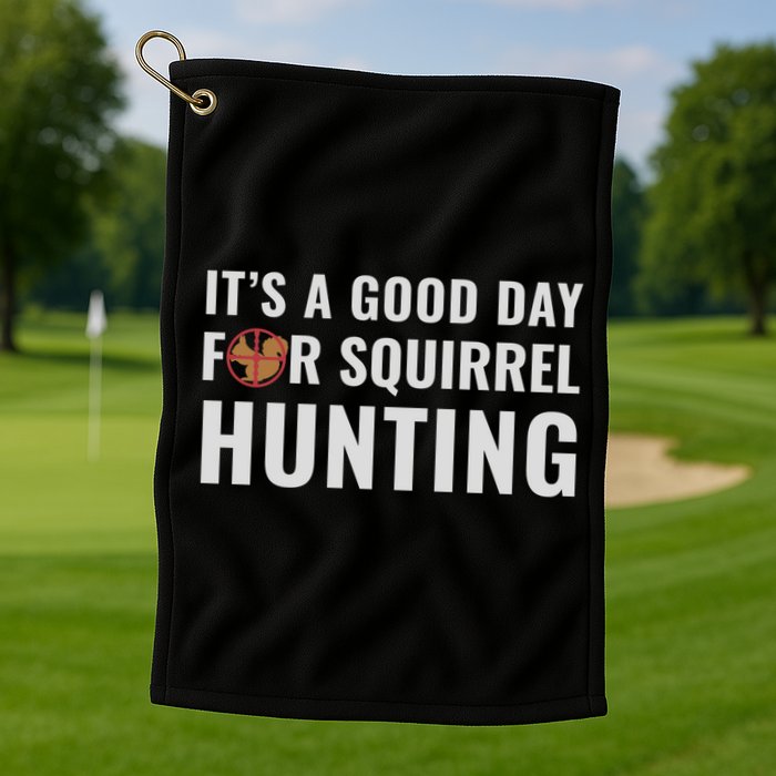 Squirrel Hunter Its A Good Day For Squirrel Hunting Meaningful Gift Golf Towel