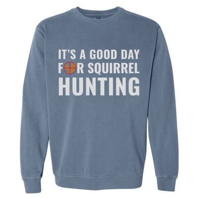 Squirrel Hunter Its A Good Day For Squirrel Hunting Meaningful Gift Garment-Dyed Sweatshirt