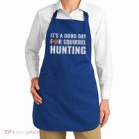 Squirrel Hunter Its A Good Day For Squirrel Hunting Meaningful Gift Apron